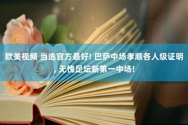 欧美视频 当选官方最好! 巴萨中场孝顺各人级证明, 无愧足坛新第一中场!